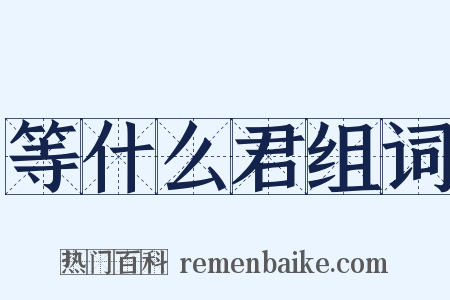 等什么君组词是什么意思的图片